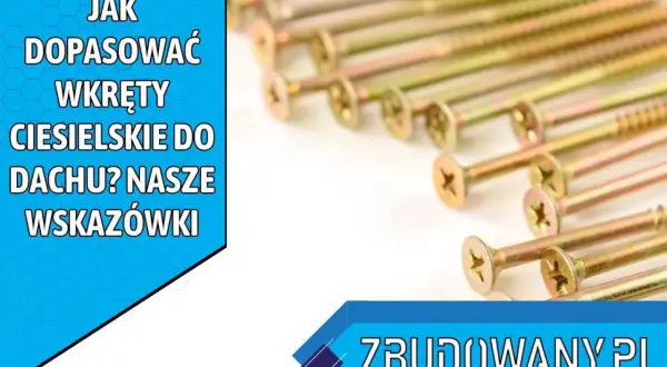 Jak dobrać długość wkrętów ciesielskich? Klucz do trwałej konstrukcji