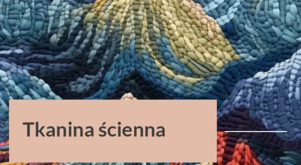 Tkaniny ścienne: Kto je produkuje w Polsce i jak wybrać?